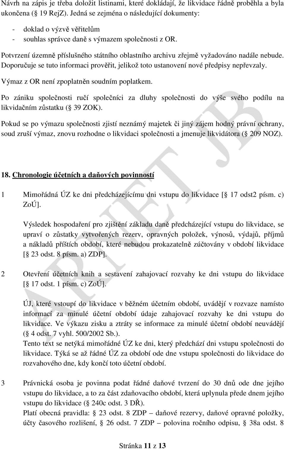 Potvrzení územně příslušného státního oblastního archivu zřejmě vyžadováno nadále nebude. Doporučuje se tuto informaci prověřit, jelikož toto ustanovení nové předpisy nepřevzaly.