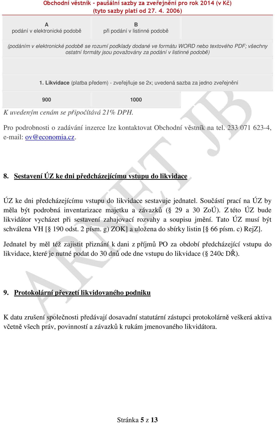 považovány za podání v listinné podobě) 1. Likvidace (platba předem) - zveřejňuje se 2x; uvedená sazba za jedno zveřejnění 900 1000 K uvedeným cenám se připočítává 21% DPH.