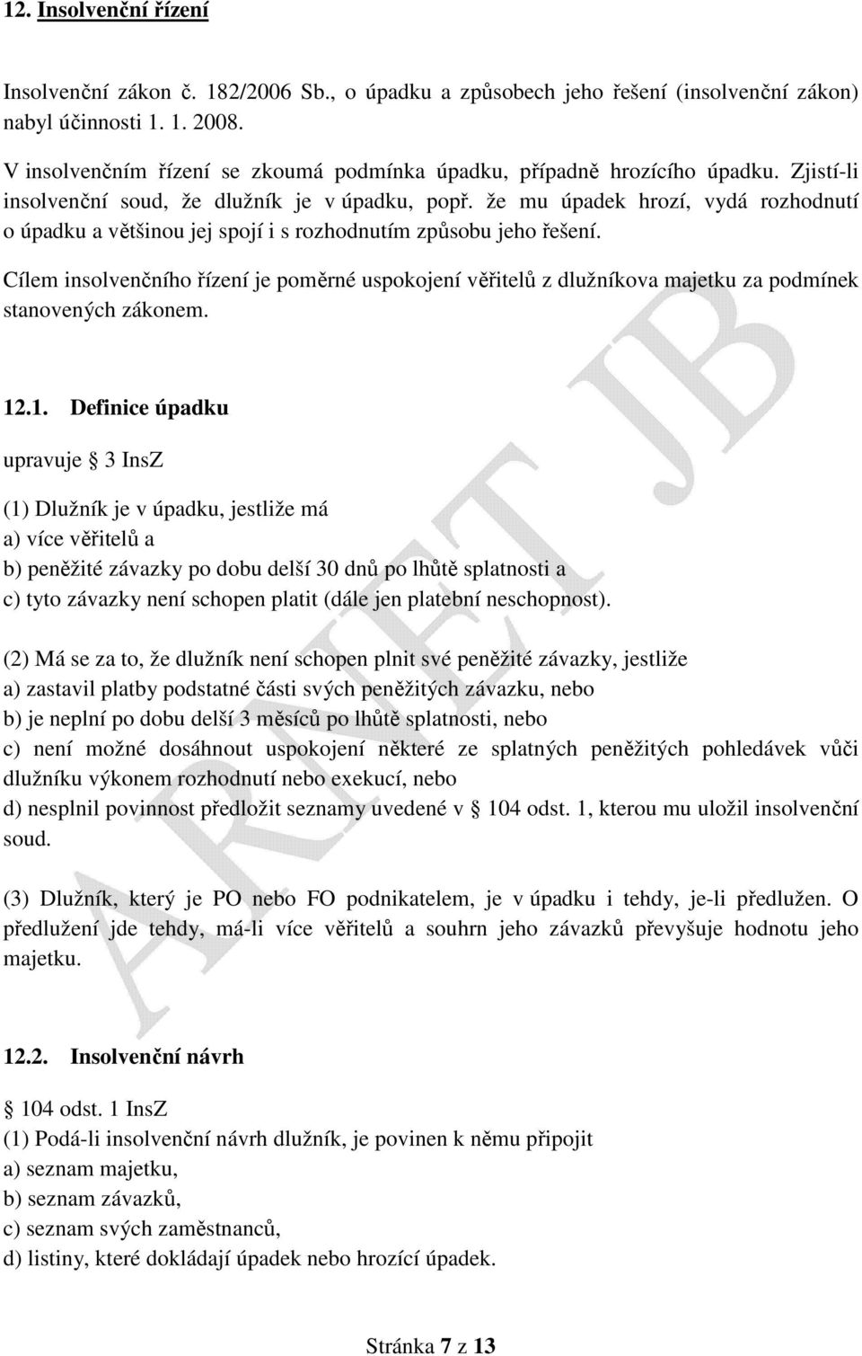 že mu úpadek hrozí, vydá rozhodnutí o úpadku a většinou jej spojí i s rozhodnutím způsobu jeho řešení.