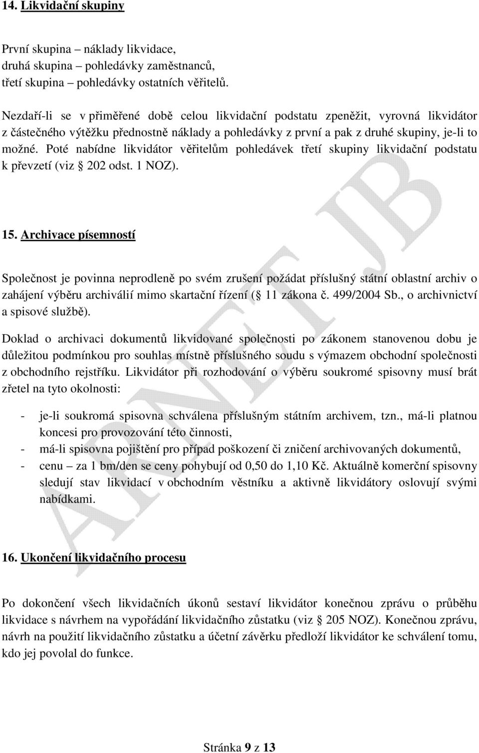 Poté nabídne likvidátor věřitelům pohledávek třetí skupiny likvidační podstatu k převzetí (viz 202 odst. 1 NOZ). 15.