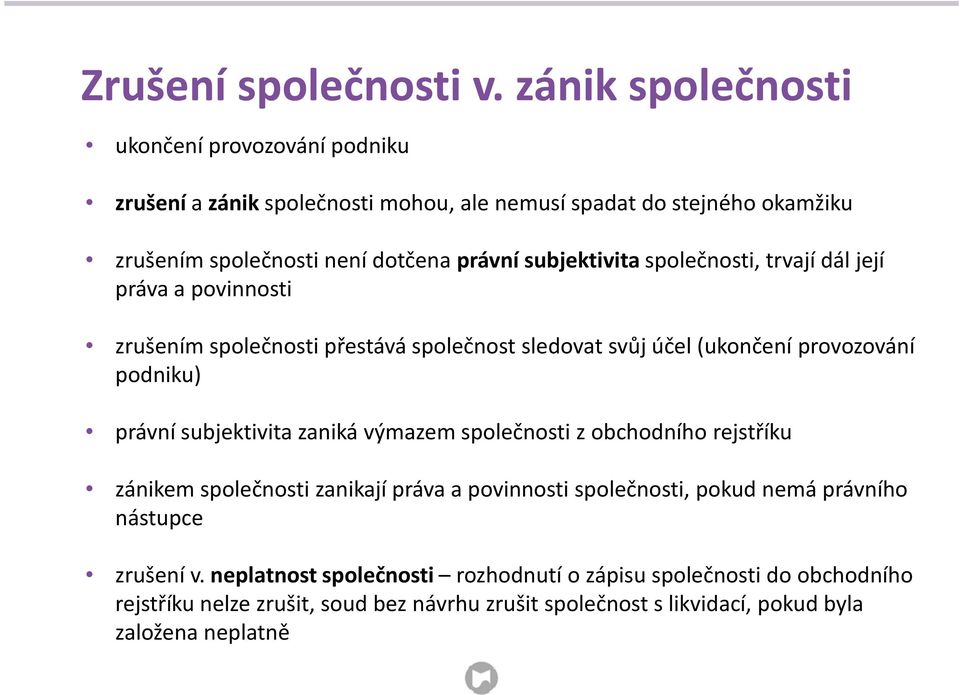 subjektivita společnosti, trvají dál její práva a povinnosti zrušením společnosti přestává společnost sledovat svůj účel (ukončení provozování podniku) právní