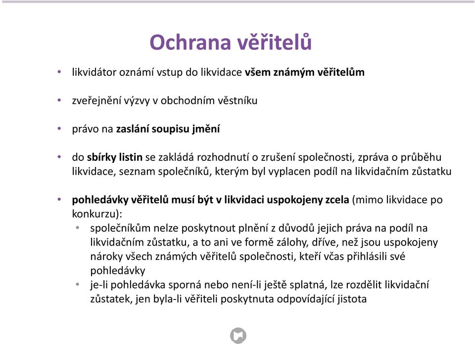 likvidace po konkurzu): společníkům nelze poskytnout plnění z důvodů jejich práva na podíl na likvidačním zůstatku, a to ani ve formě zálohy, dříve, než jsou uspokojeny nároky všech