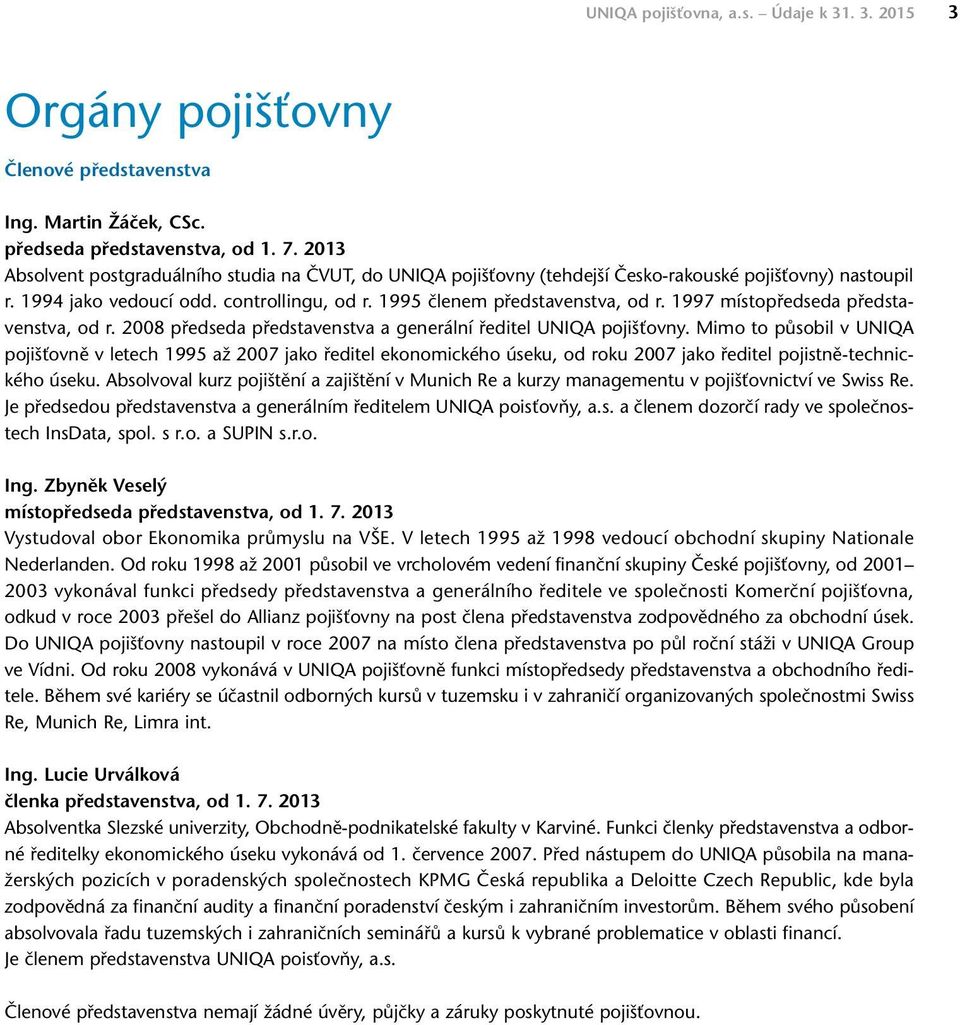 1997 místopředseda představenstva, od r. 2008 předseda představenstva a generální ředitel UNIQA pojišťovny.