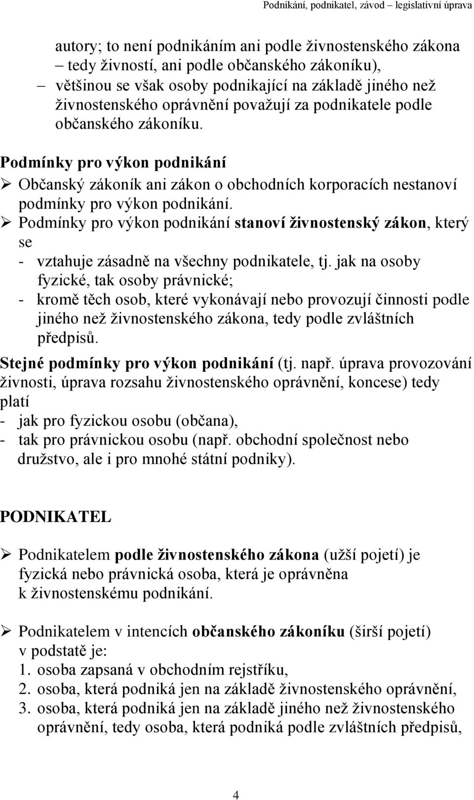 Podmínky pro výkon podnikání stanoví živnostenský zákon, který se - vztahuje zásadně na všechny podnikatele, tj.