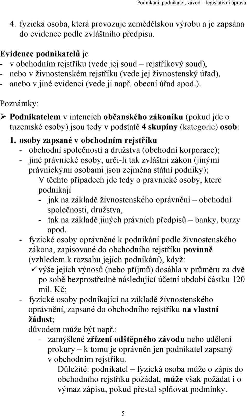 obecní úřad apod.). Poznámky: Podnikatelem v intencích občanského zákoníku (pokud jde o tuzemské osoby) jsou tedy v podstatě 4 skupiny (kategorie) osob: 1.