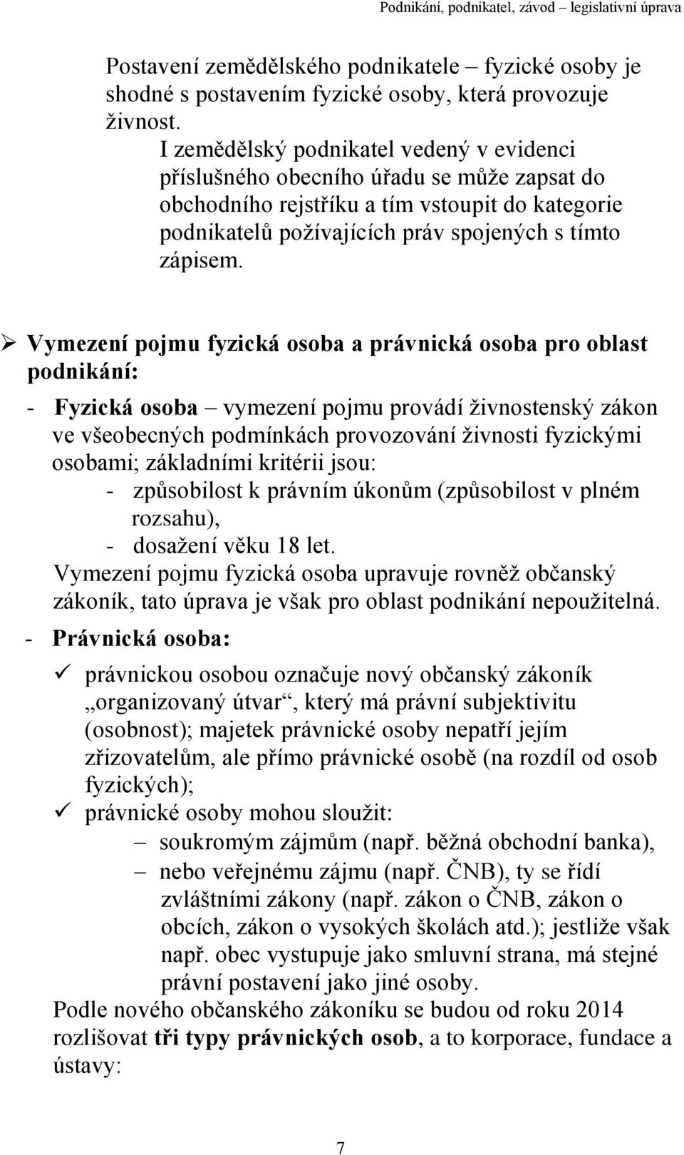 Vymezení pojmu fyzická osoba a právnická osoba pro oblast podnikání: - Fyzická osoba vymezení pojmu provádí živnostenský zákon ve všeobecných podmínkách provozování živnosti fyzickými osobami;