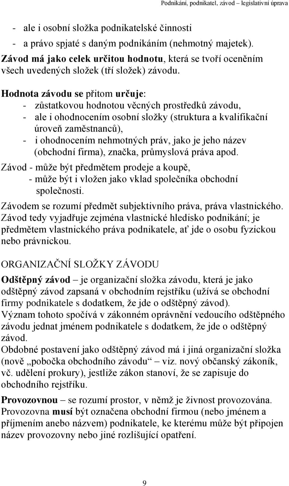 Hodnota závodu se přitom určuje: - zůstatkovou hodnotou věcných prostředků závodu, - ale i ohodnocením osobní složky (struktura a kvalifikační úroveň zaměstnanců), - i ohodnocením nehmotných práv,