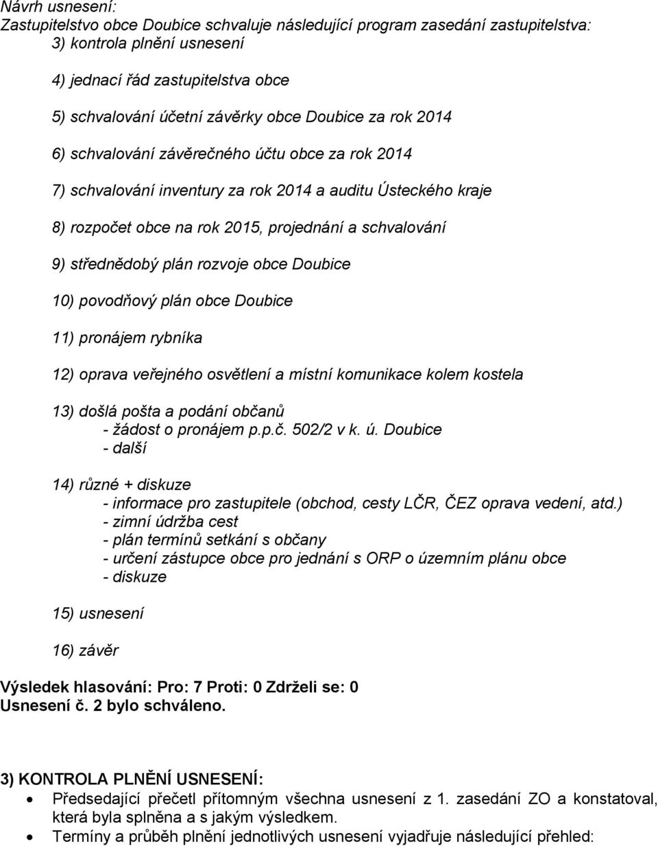 obce Doubice 10) povodňový plán obce Doubice 11) pronájem rybníka 12) oprava veřejného osvětlení a místní komunikace kolem kostela 13) došlá pošta a podání občanů - žádost o pronájem p.p.č. 502/2 v k.