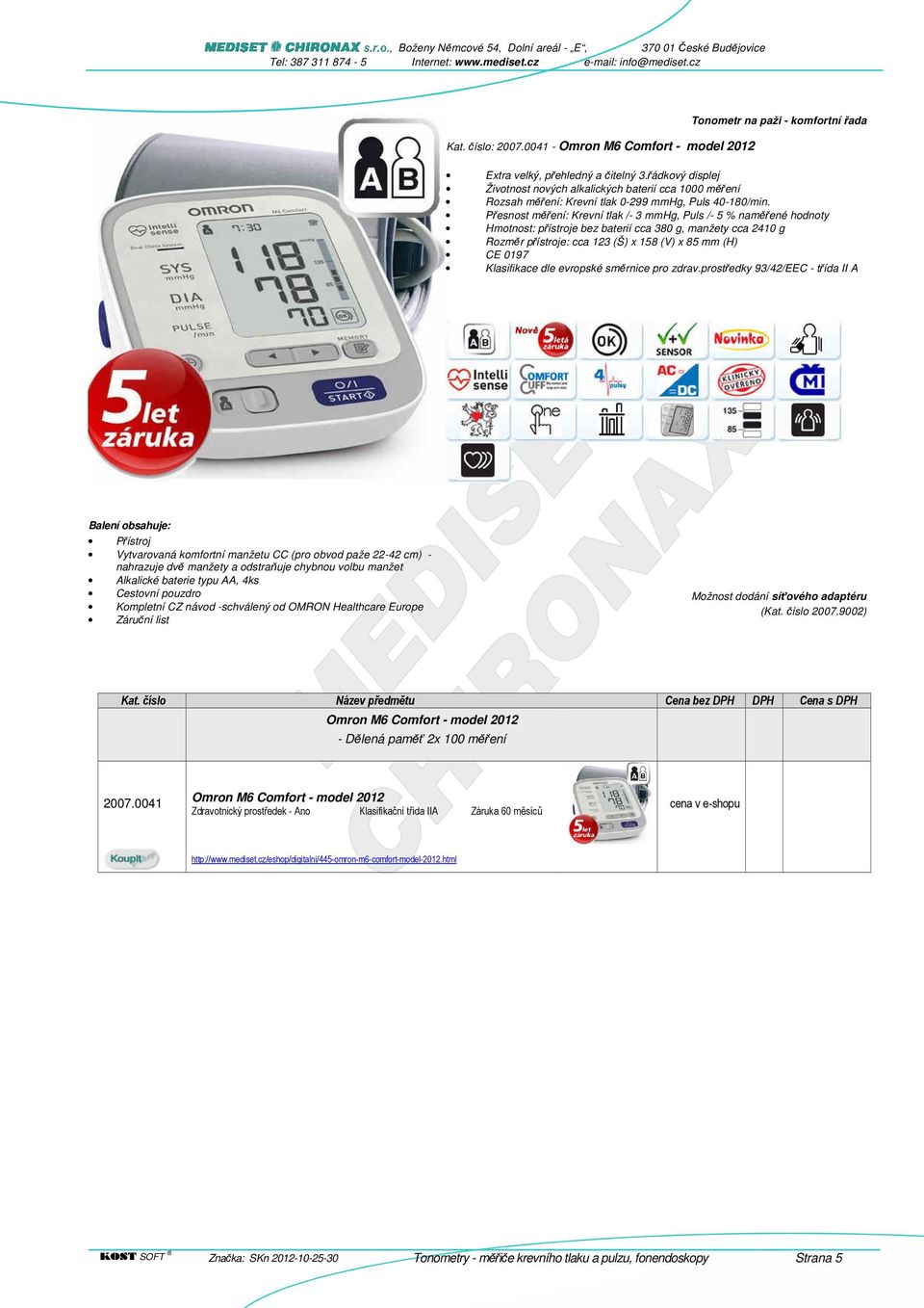 Přesnost měření: Krevní tlak /- 3 mmhg, Puls /- 5 % naměřené hodnoty Hmotnost: přístroje bez baterií cca 380 g, manžety cca 2410 g Rozměr přístroje: cca 123 (Š) x 158 (V) x 85 mm (H) CE 0197