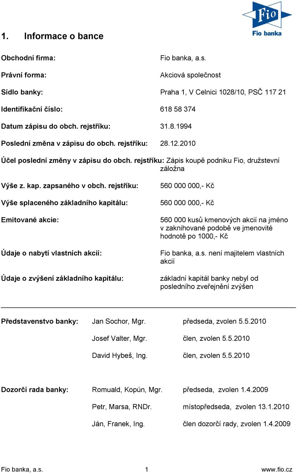 rejstříku: Výše splaceného základního kapitálu: Emitované akcie: Údaje o nabytí vlastních akcií: Údaje o zvýšení základního kapitálu: 560 000 000,- Kč 560 000 000,- Kč 560 000 kusů kmenových akcií na