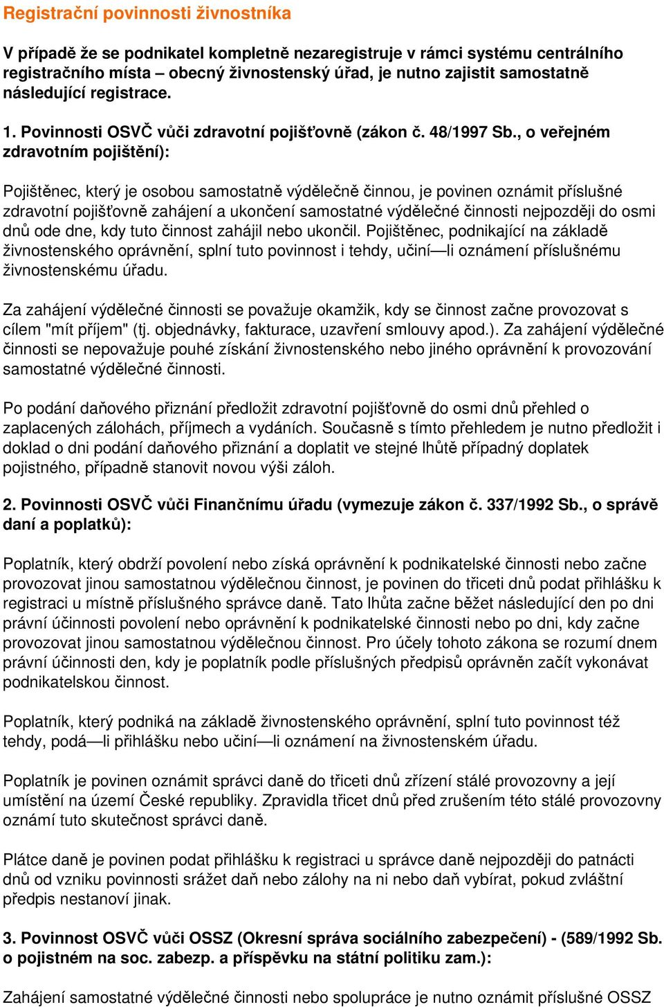 , o veřejném zdravotním pojištění): Pojištěnec, který je osobou samostatně výdělečně činnou, je povinen oznámit příslušné zdravotní pojišťovně zahájení a ukončení samostatné výdělečné činnosti