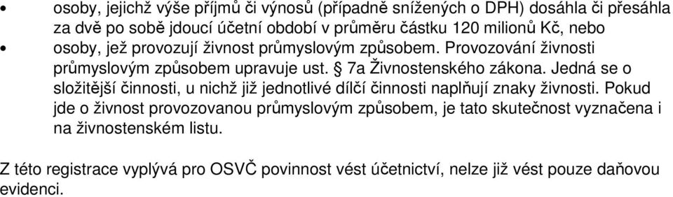 Jedná se o složitější činnosti, u nichž již jednotlivé dílčí činnosti naplňují znaky živnosti.