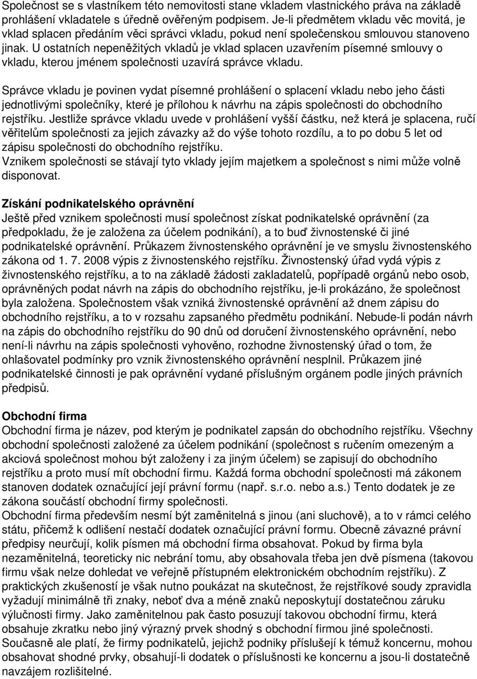 U ostatních nepeněžitých vkladů je vklad splacen uzavřením písemné smlouvy o vkladu, kterou jménem společnosti uzavírá správce vkladu.