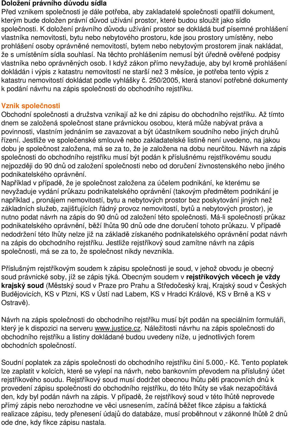 K doložení právního důvodu užívání prostor se dokládá buď písemné prohlášení vlastníka nemovitosti, bytu nebo nebytového prostoru, kde jsou prostory umístěny, nebo prohlášení osoby oprávněné