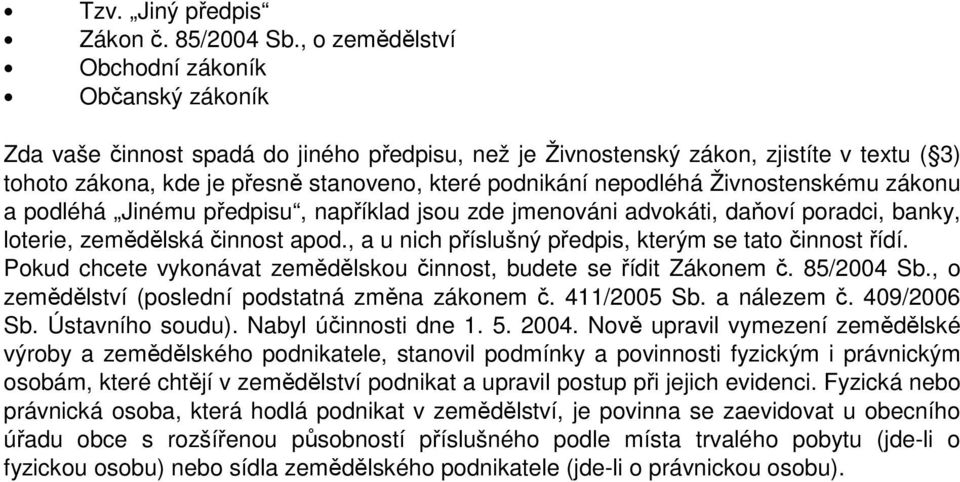 nepodléhá Živnostenskému zákonu a podléhá Jinému předpisu, například jsou zde jmenováni advokáti, daňoví poradci, banky, loterie, zemědělská činnost apod.