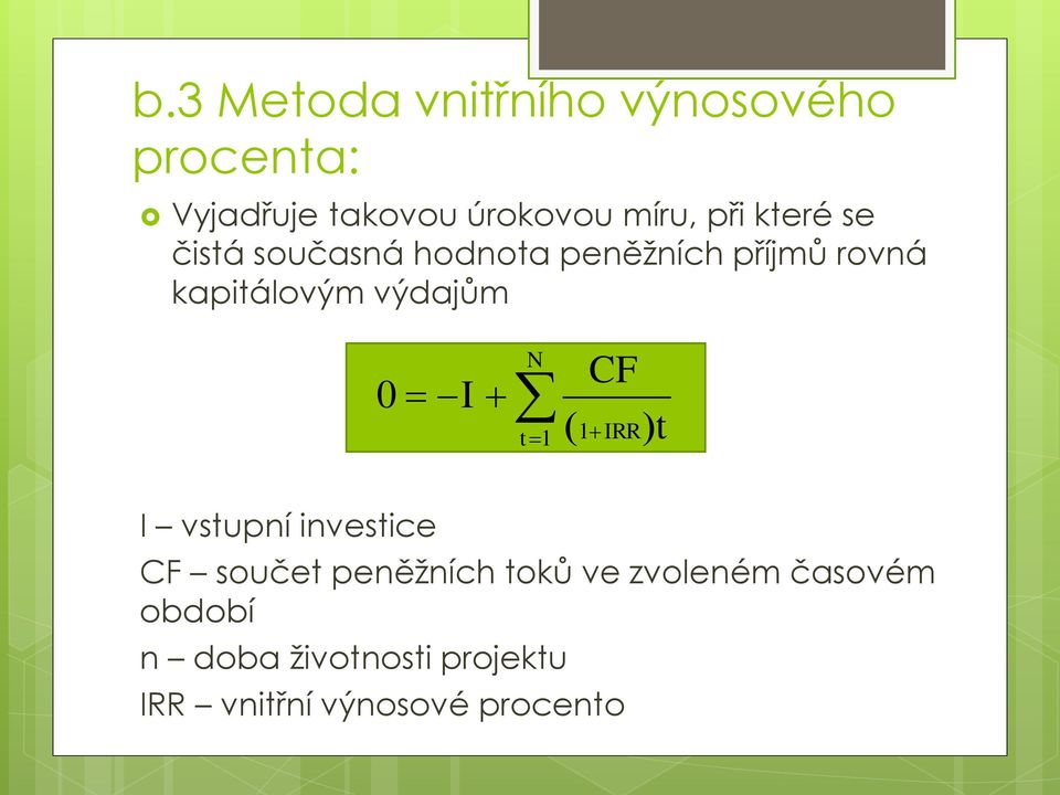 výdajům 0 I N CF t 1 1 IRR t I vstupní investice CF součet peněžních toků