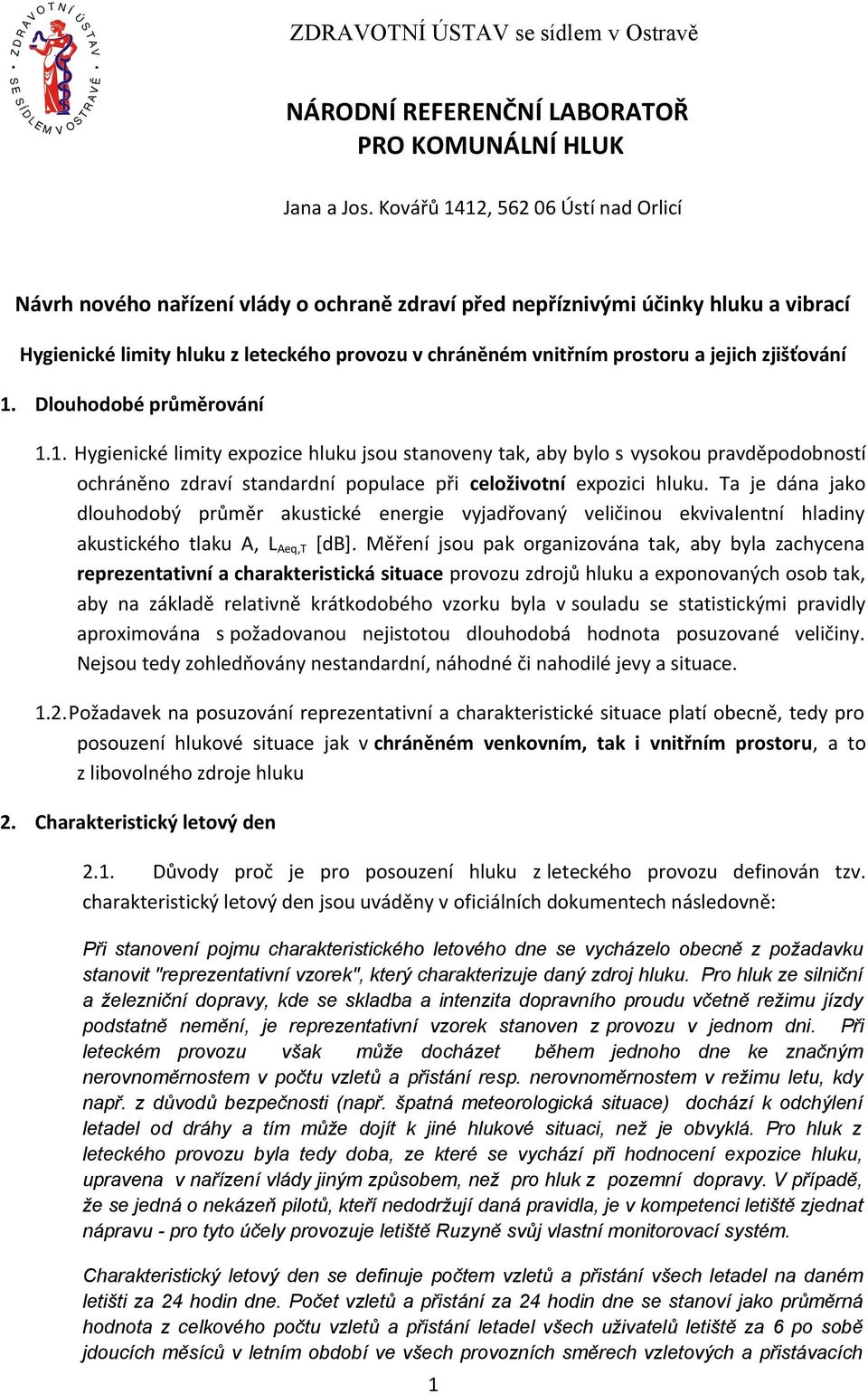 jejich zjišťování 1. Dlouhodobé průměrování 1.1. Hygienické limity expozice hluku jsou stanoveny tak, aby bylo s vysokou pravděpodobností ochráněno zdraví standardní populace při celoživotní expozici hluku.