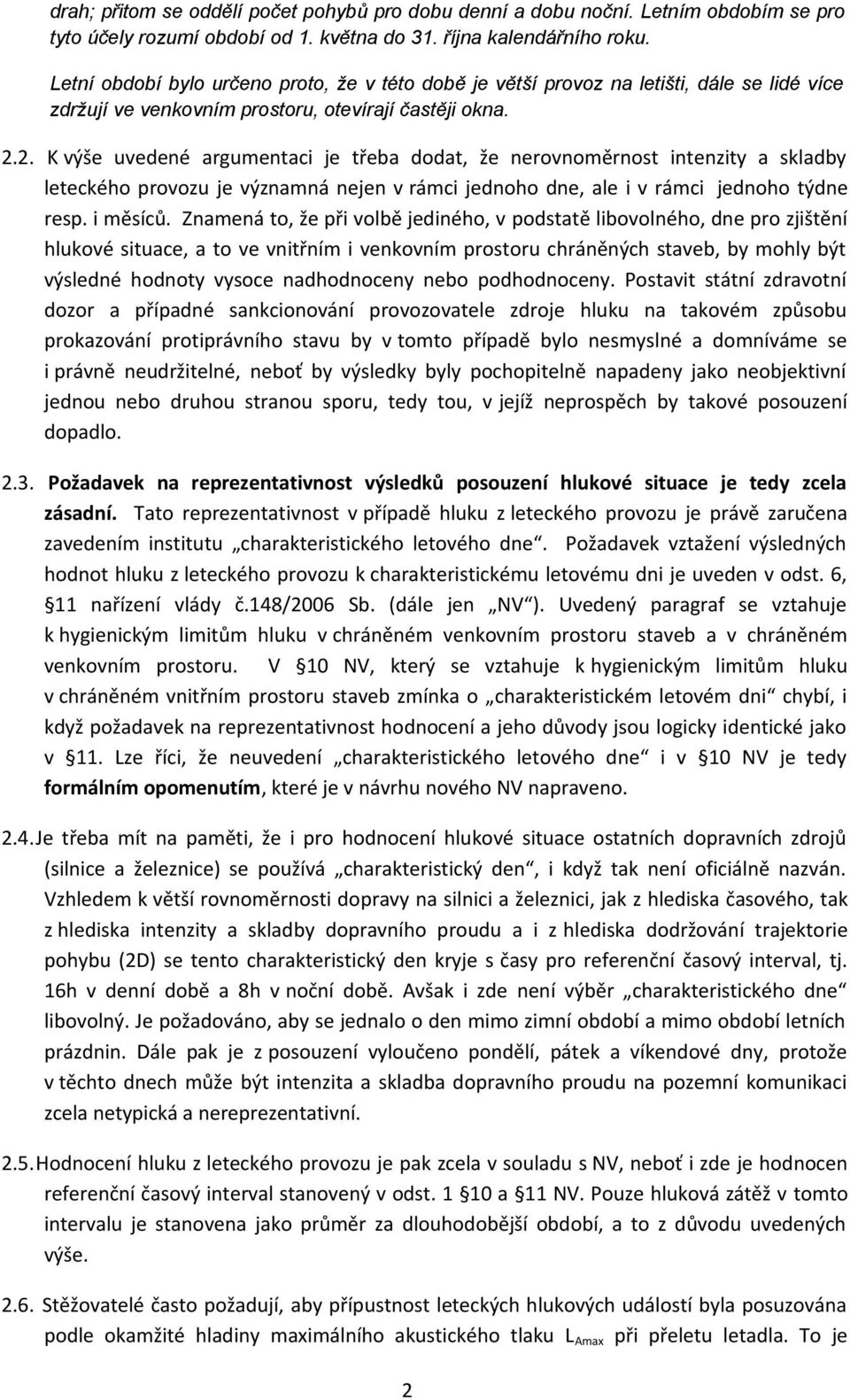 2. K výše uvedené argumentaci je třeba dodat, že nerovnoměrnost intenzity a skladby leteckého provozu je významná nejen v rámci jednoho dne, ale i v rámci jednoho týdne resp. i měsíců.