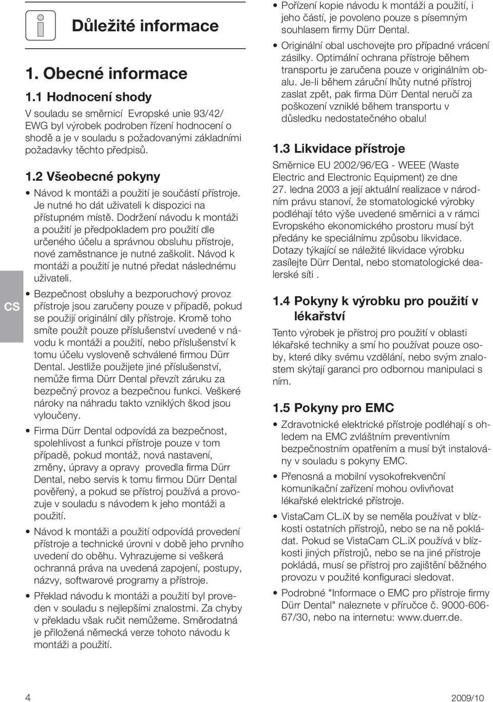 2 Všeobecné pokyny Návod k montáži a použití je součástí přístroje. Je nutné ho dát uživateli k dispozici na přístupném místě.