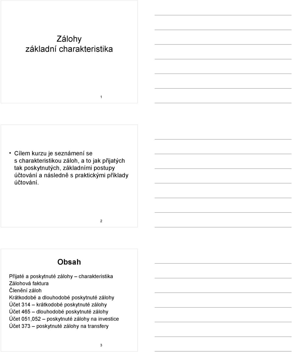 2 Obsah Přijaté a poskytnuté zálohy charakteristika Zálohová faktura Členění záloh Krátkodobé a dlouhodobé poskytnuté