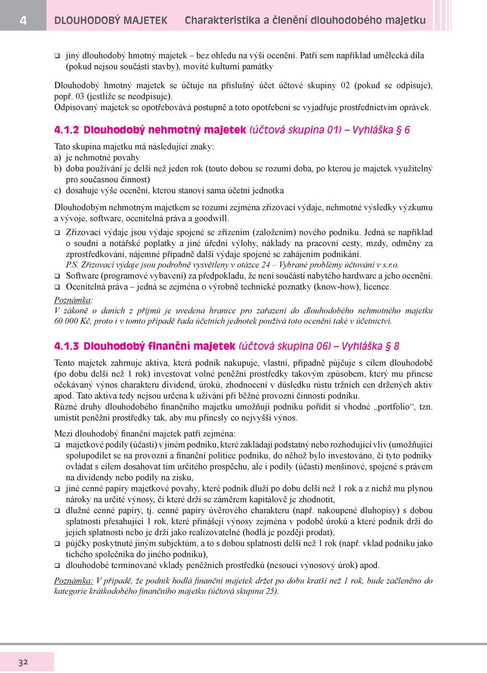 03 (jestliže se neodpisuje). Odpisovaný majetek se opotřebovává postupně a toto opotřebení se vyjadřuje prostřednictvím oprávek. 4.1.