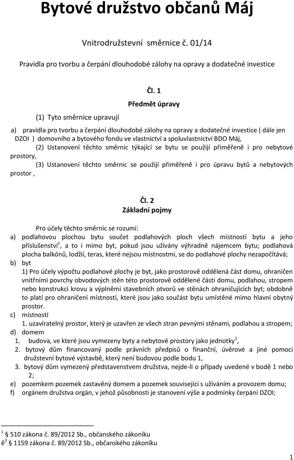 Ustanovení těchto směrnic týkající se bytu se použijí přiměřeně i pro nebytové prostory, (3) Ustanovení těchto směrnic se použijí přiměřeně i pro úpravu bytů a nebytových prostor, Čl.
