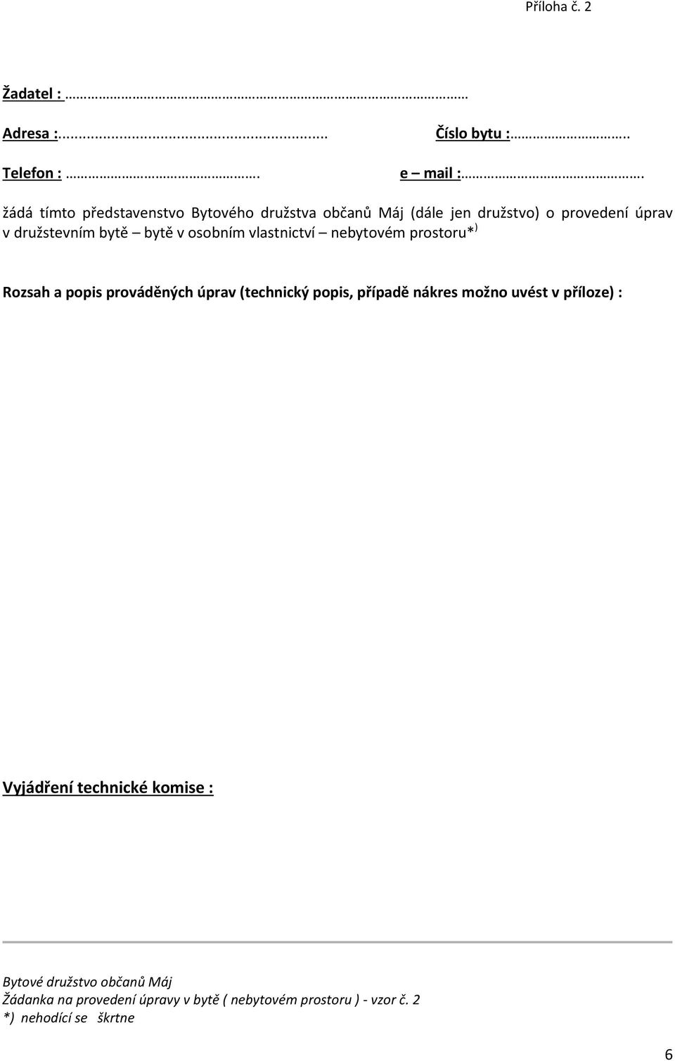v osobním vlastnictví nebytovém prostoru* ) Rozsah a popis prováděných úprav (technický popis, případě nákres možno
