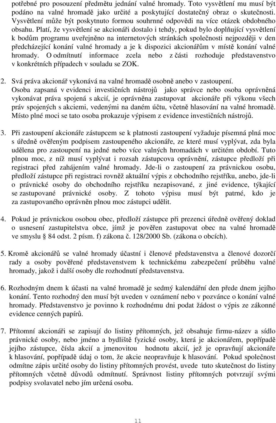 Platí, že vysvětlení se akcionáři dostalo i tehdy, pokud bylo doplňující vysvětlení k bodům programu uveřejněno na internetových stránkách společnosti nejpozději v den předcházející konání valné