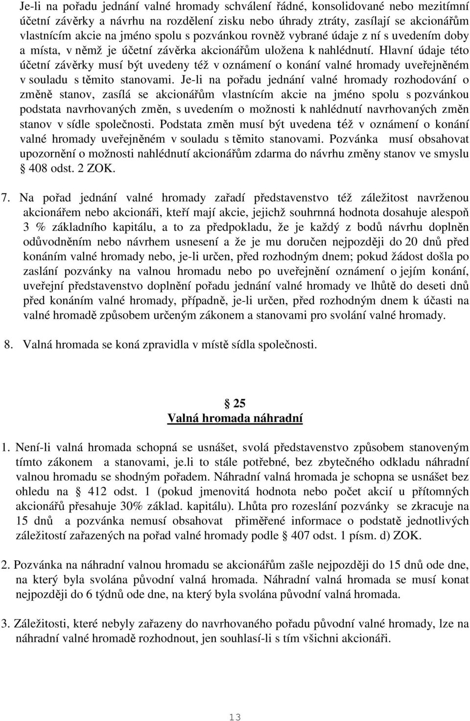 Hlavní údaje této účetní závěrky musí být uvedeny též v oznámení o konání valné hromady uveřejněném v souladu s těmito stanovami.