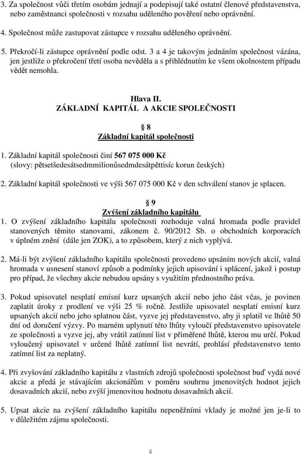 3 a 4 je takovým jednáním společnost vázána, jen jestliže o překročení třetí osoba nevěděla a s přihlédnutím ke všem okolnostem případu vědět nemohla. Hlava II.