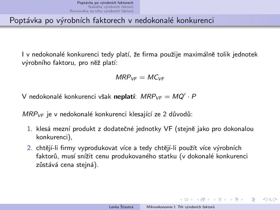 klesající ze 2 důvodů: 1. klesá mezní produkt z dodatečné jednotky VF (stejně jako pro dokonalou konkurenci), 2.