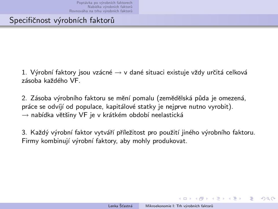 Zásoba výrobního faktoru se mění pomalu (zemědělská půda je omezená, práce se odvíjí od populace, kapitálové