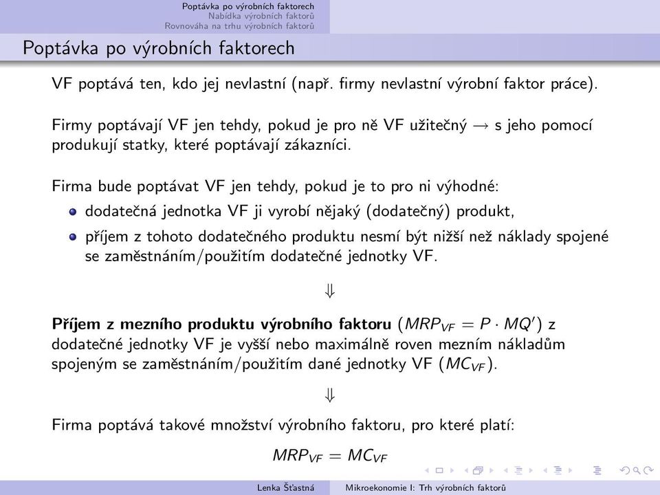 Firma bude poptávat VF jen tehdy, pokud je to pro ni výhodné: dodatečná jednotka VF ji vyrobí nějaký (dodatečný) produkt, příjem z tohoto dodatečného produktu nesmí být nižší než