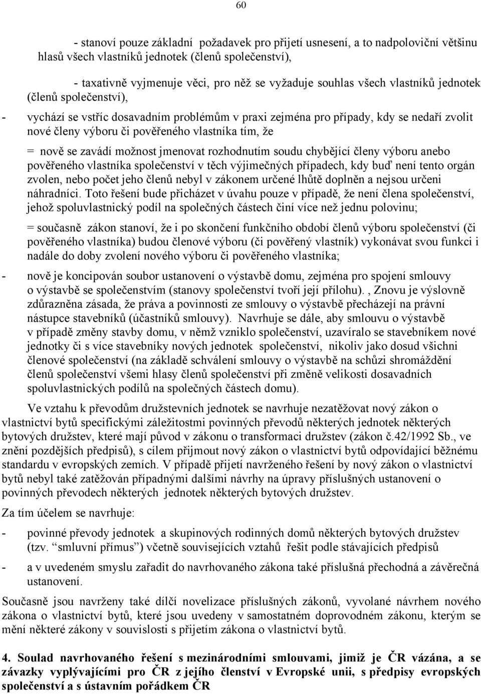 zavádí možnost jmenovat rozhodnutím soudu chybějící členy výboru anebo pověřeného vlastníka společenství v těch výjimečných případech, kdy buď není tento orgán zvolen, nebo počet jeho členů nebyl v