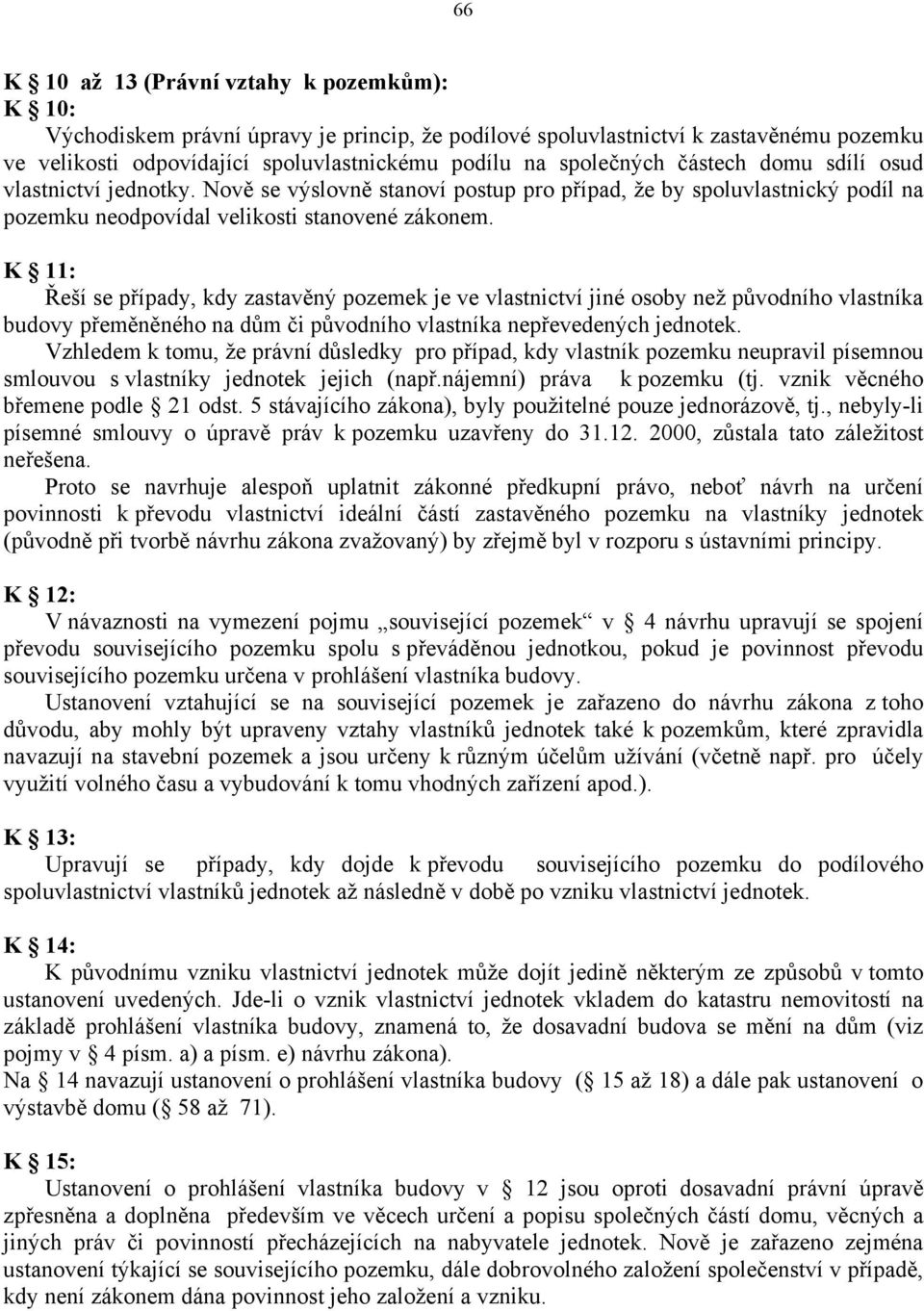 K 11: Řeší se případy, kdy zastavěný pozemek je ve vlastnictví jiné osoby než původního vlastníka budovy přeměněného na dům či původního vlastníka nepřevedených jednotek.