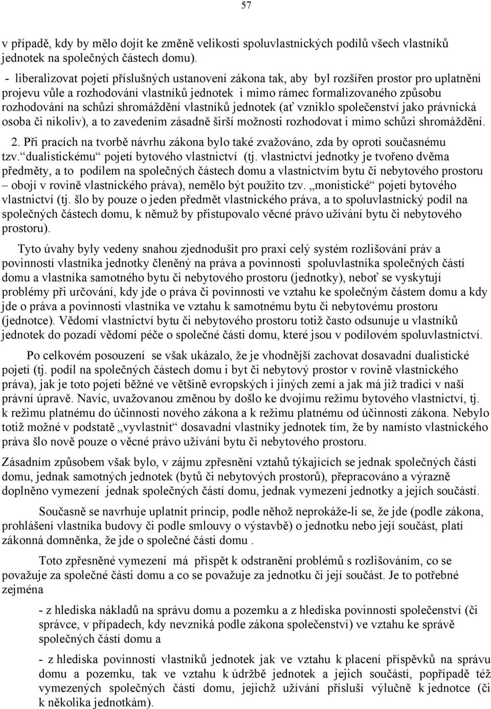 schůzi shromáždění vlastníků jednotek (ať vzniklo společenství jako právnická osoba či nikoliv), a to zavedením zásadně širší možnosti rozhodovat i mimo schůzi shromáždění. 2.