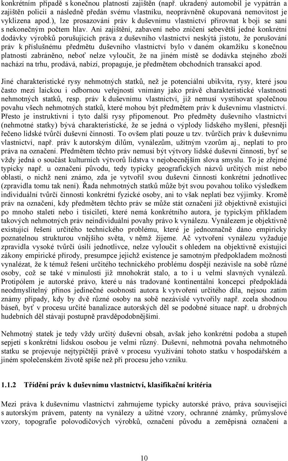 Ani zajištění, zabavení nebo zničení sebevětší jedné konkrétní dodávky výrobků porušujících práva z duševního vlastnictví neskýtá jistotu, že porušování práv k příslušnému předmětu duševního