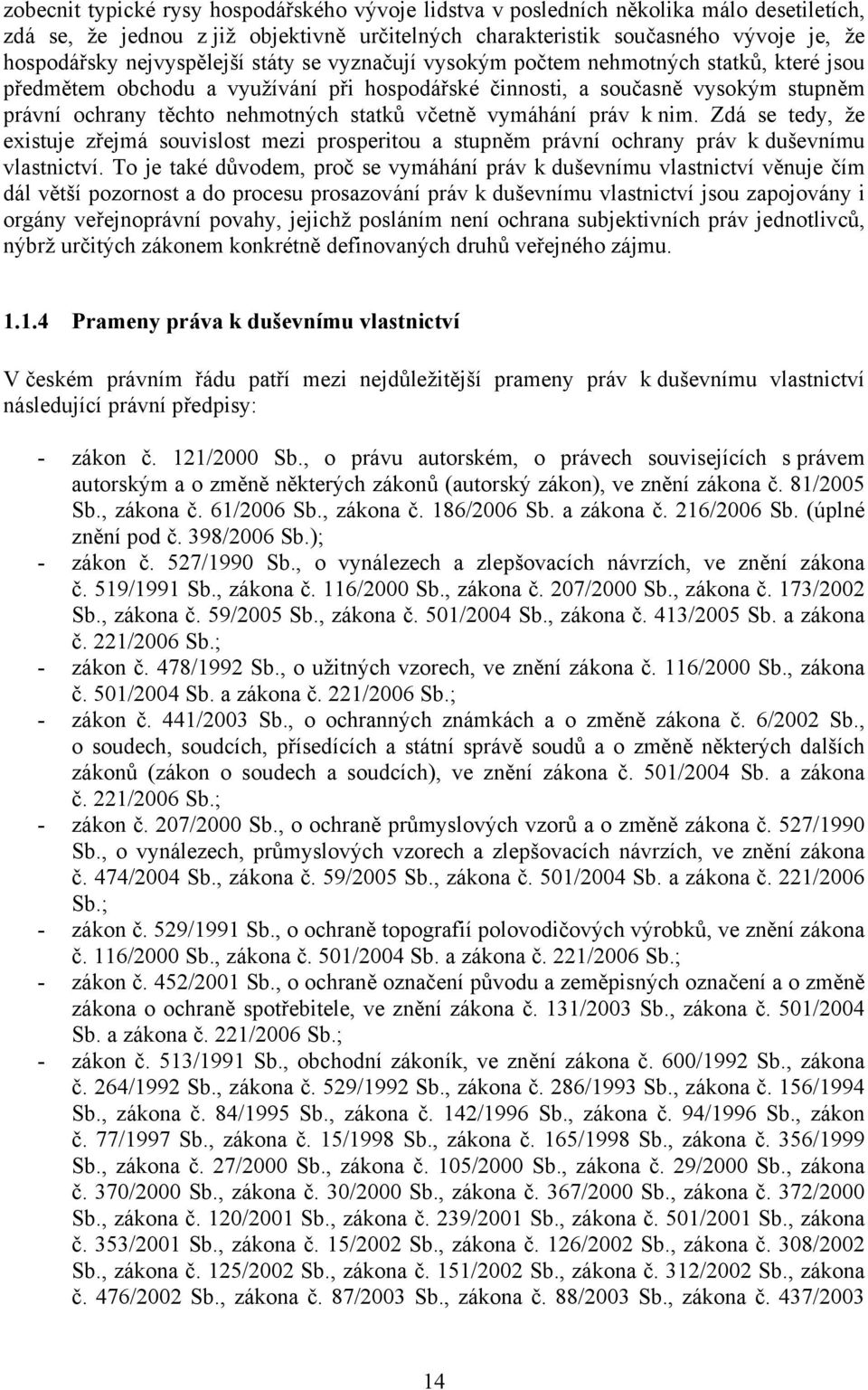 statků včetně vymáhání práv k nim. Zdá se tedy, že existuje zřejmá souvislost mezi prosperitou a stupněm právní ochrany práv k duševnímu vlastnictví.