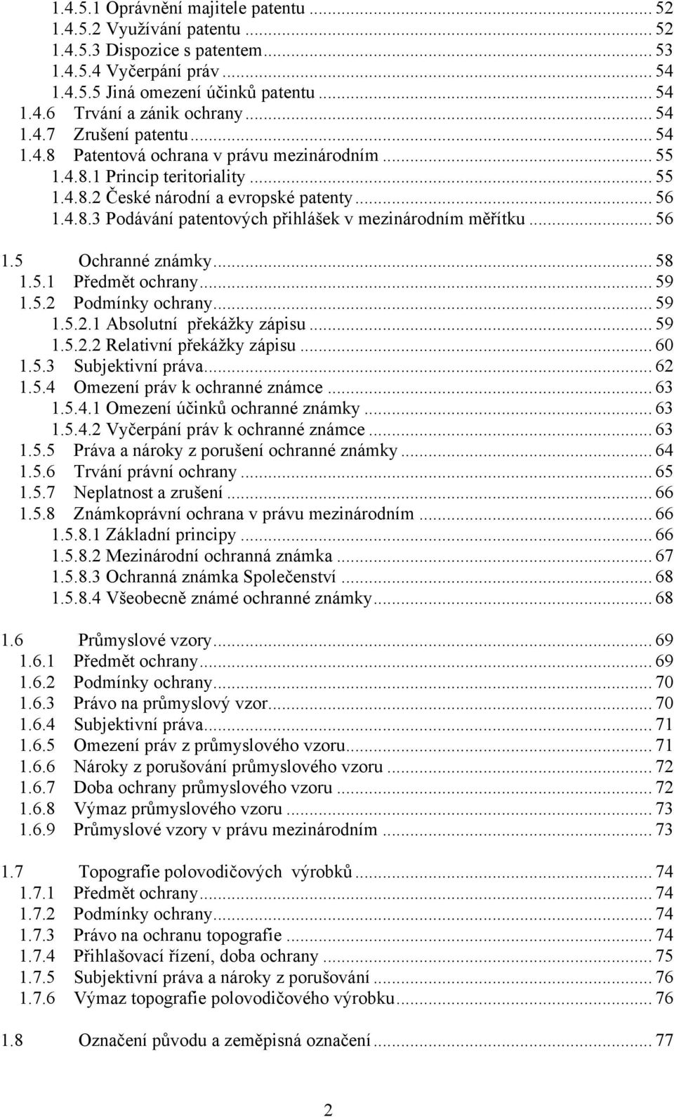 .. 56 1.5 Ochranné známky... 58 1.5.1 Předmět ochrany... 59 1.5.2 Podmínky ochrany... 59 1.5.2.1 Absolutní překážky zápisu... 59 1.5.2.2 Relativní překážky zápisu... 60 1.5.3 Subjektivní práva... 62 1.