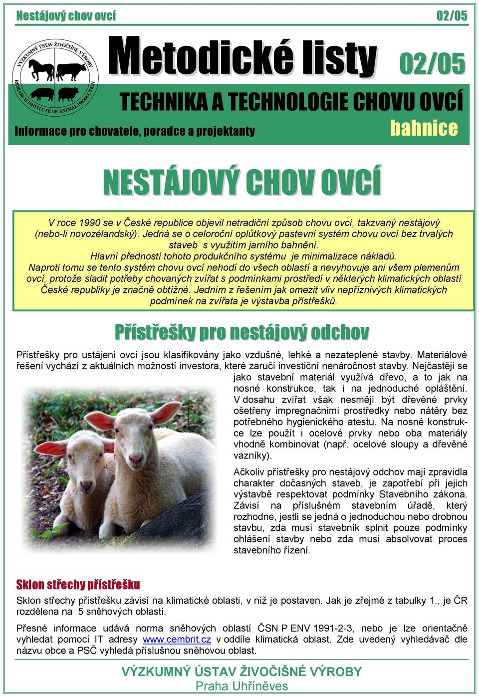 Hlavní předností tohoto produkčního systému je minimalizace nákladů.