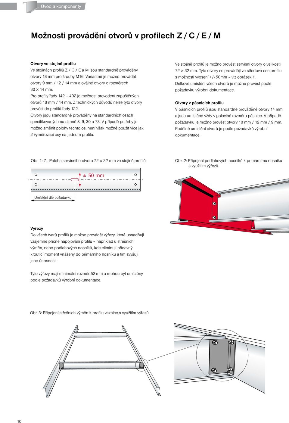 Z technických důvodů nelze tyto otvory provést do profilů řady 122. Otvory jsou standardně prováděny na standardních osách specifikovaných na straně 8, 9, 30 a 73.