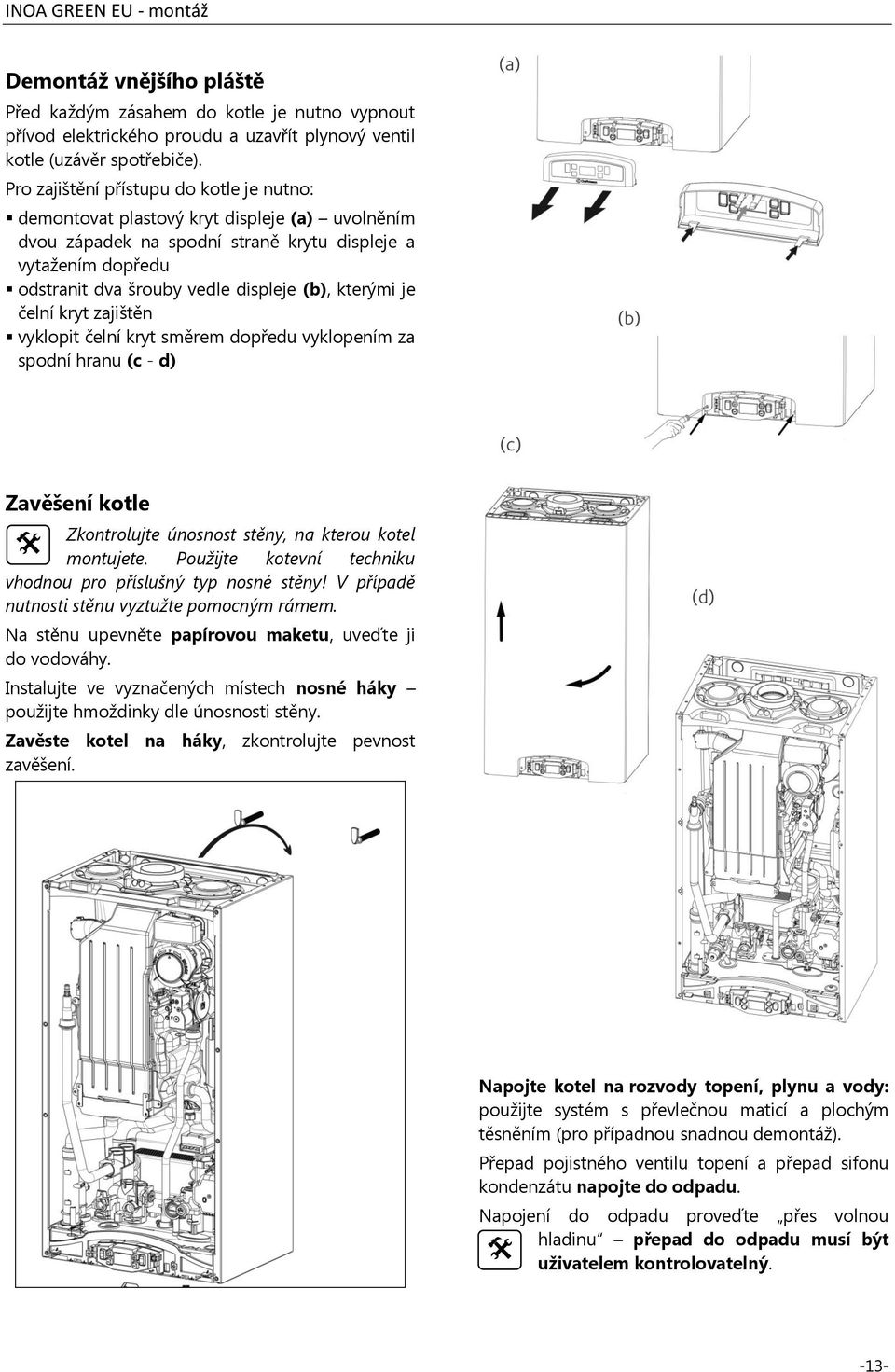 kterými je čelní kryt zajištěn vyklopit čelní kryt směrem dopředu vyklopením za spodní hranu (c - d) Zavěšení kotle Zkontrolujte únosnost stěny, na kterou kotel montujete.