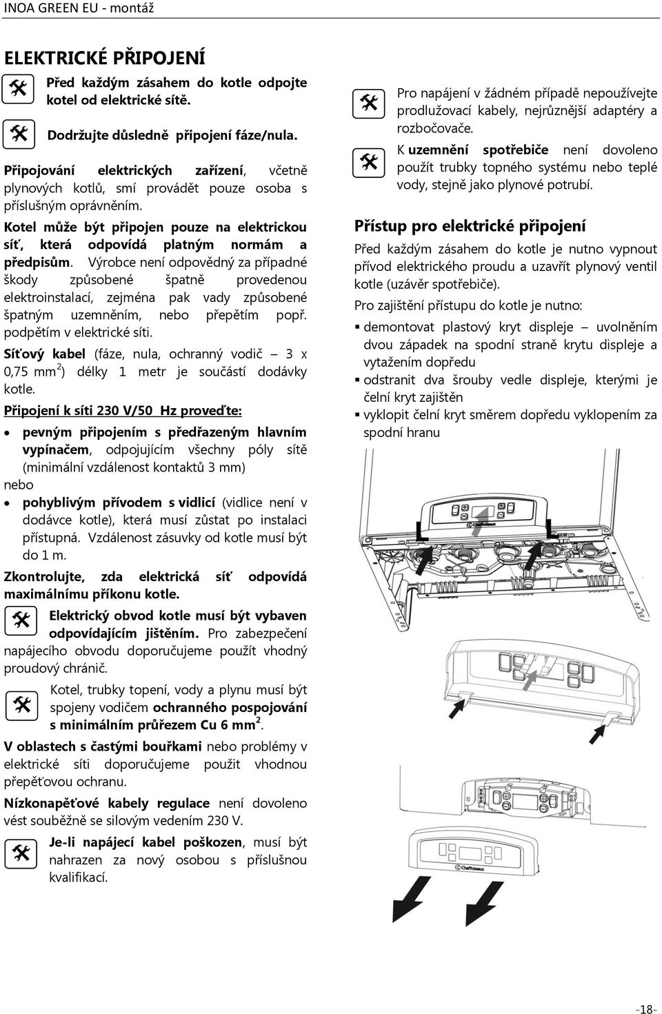 Kotel může být připojen pouze na elektrickou síť, která odpovídá platným normám a předpisům.