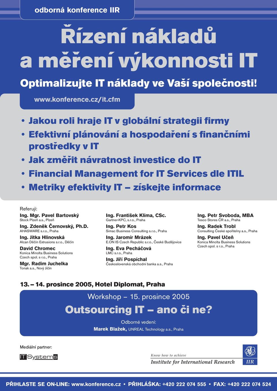 Metriky efektivity IT získejte informace Referují: Ing. Mgr. Pavel Bartovský Stock Plzeň a.s., Plzeň Ing. Zdeněk Černovský, Ph.D. AHASWARE s.r.o., Praha Ing. Jitka Hlinovská Alcan Děčín Extrusions s.