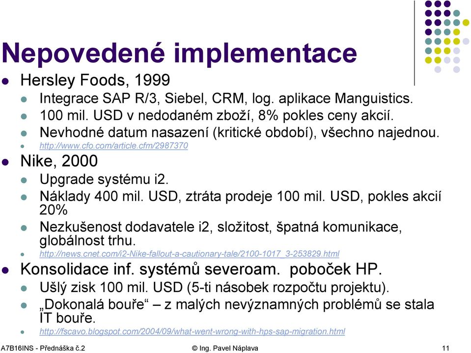 USD, pokles akcií 20% Nezkušenost dodavatele i2, složitost, špatná komunikace, globálnost trhu. http://news.cnet.com/i2-nike-fallout-a-cautionary-tale/2100-1017_3-253829.html Konsolidace inf.