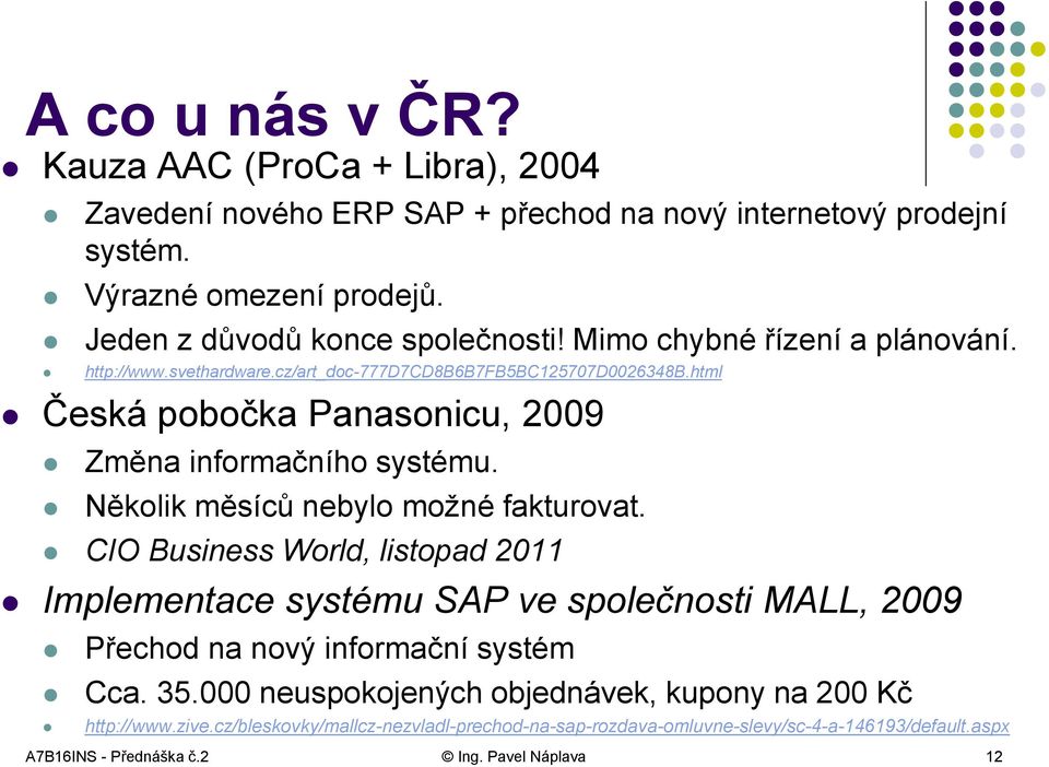 Několik měsíců nebylo možné fakturovat. CIO Business World, listopad 2011 Implementace systému SAP ve společnosti MALL, 2009 Přechod na nový informační systém Cca. 35.