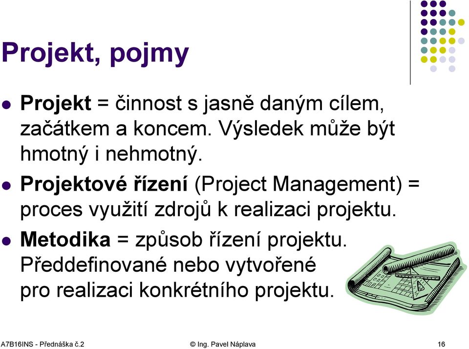 Projektové řízení (Project Management) = proces využití zdrojů k realizaci projektu.