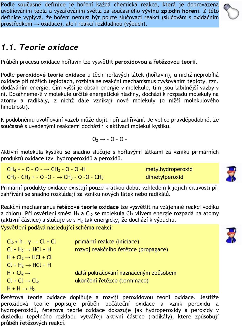 1. Teorie oxidace Průběh procesu oxidace hořlavin lze vysvětlit peroxidovou a řetězovou teorií.