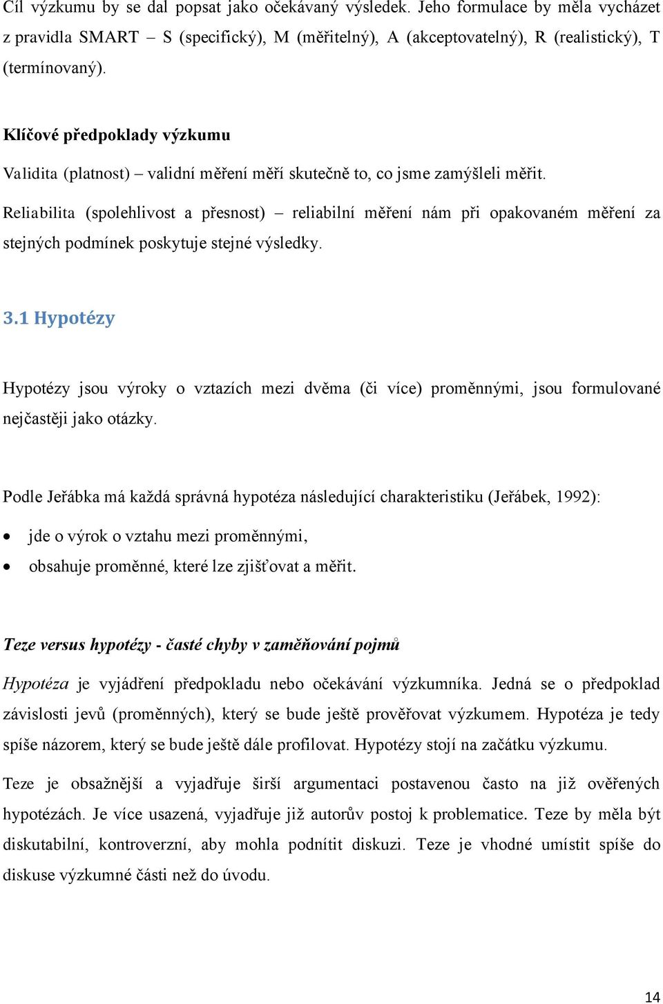Reliabilita (spolehlivost a přesnost) reliabilní měření nám při opakovaném měření za stejných podmínek poskytuje stejné výsledky. 3.