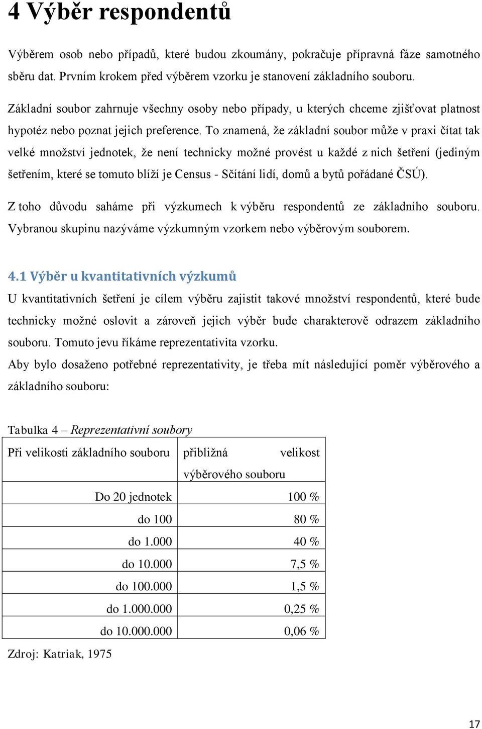 To znamená, že základní soubor může v praxi čítat tak velké množství jednotek, že není technicky možné provést u každé z nich šetření (jediným šetřením, které se tomuto blíží je Census - Sčítání